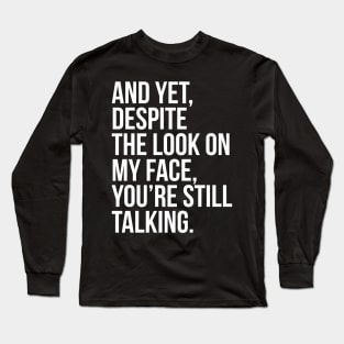 And Yet, Despite The Look On My Face Long Sleeve T-Shirt